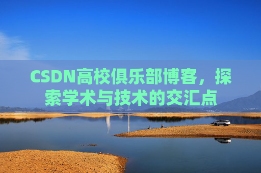 CSDN高校俱乐部博客，探索学术与技术的交汇点